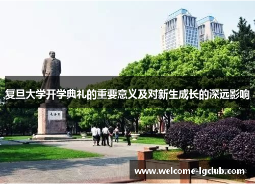复旦大学开学典礼的重要意义及对新生成长的深远影响