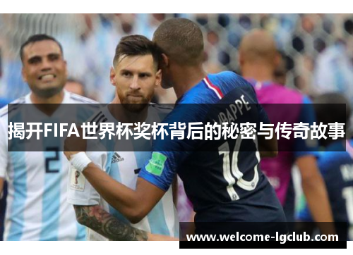 揭开FIFA世界杯奖杯背后的秘密与传奇故事