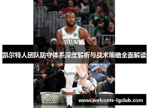 凯尔特人团队防守体系深度解析与战术策略全面解读