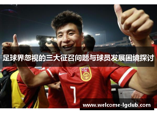 足球界忽视的三大征召问题与球员发展困境探讨