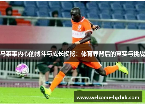 马莱莱内心的搏斗与成长揭秘：体育界背后的真实与挑战