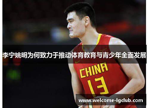 李宁姚明为何致力于推动体育教育与青少年全面发展