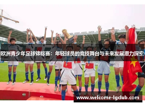 欧洲青少年足球锦标赛：年轻球员的竞技舞台与未来发展潜力探索