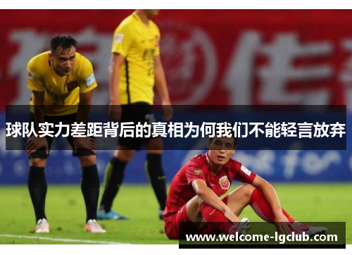 球队实力差距背后的真相为何我们不能轻言放弃