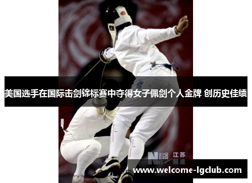 美国选手在国际击剑锦标赛中夺得女子佩剑个人金牌 创历史佳绩