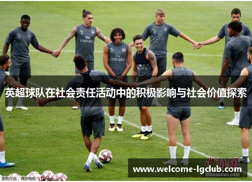 英超球队在社会责任活动中的积极影响与社会价值探索